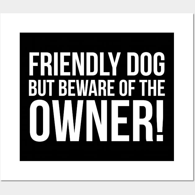 Friendly Dog But Beware Of The Owner! Wall Art by evokearo